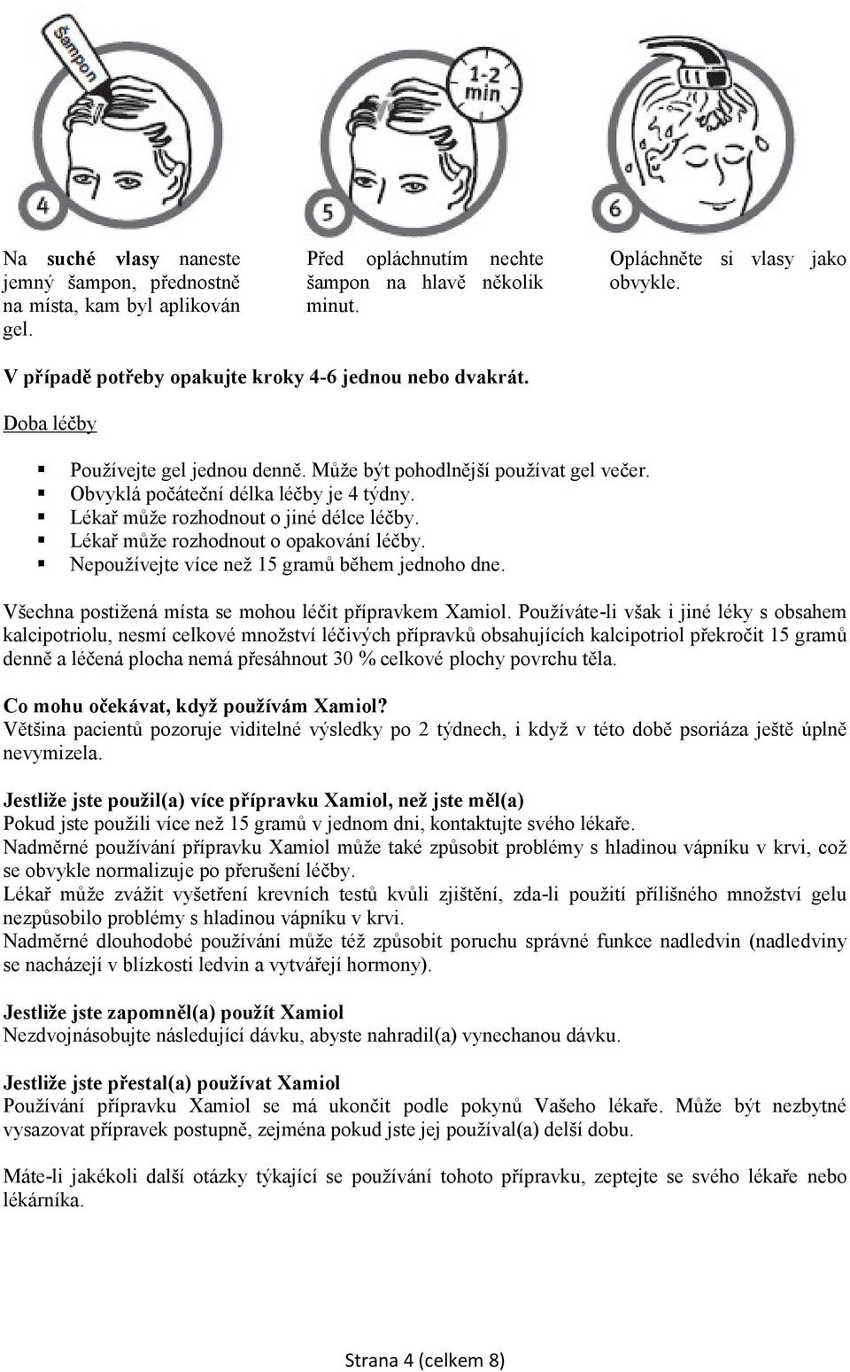 Lékař může rozhodnout o jiné délce léčby. Lékař může rozhodnout o opakování léčby. Nepoužívejte více než 15 gramů během jednoho dne. Všechna postižená místa se mohou léčit přípravkem Xamiol.