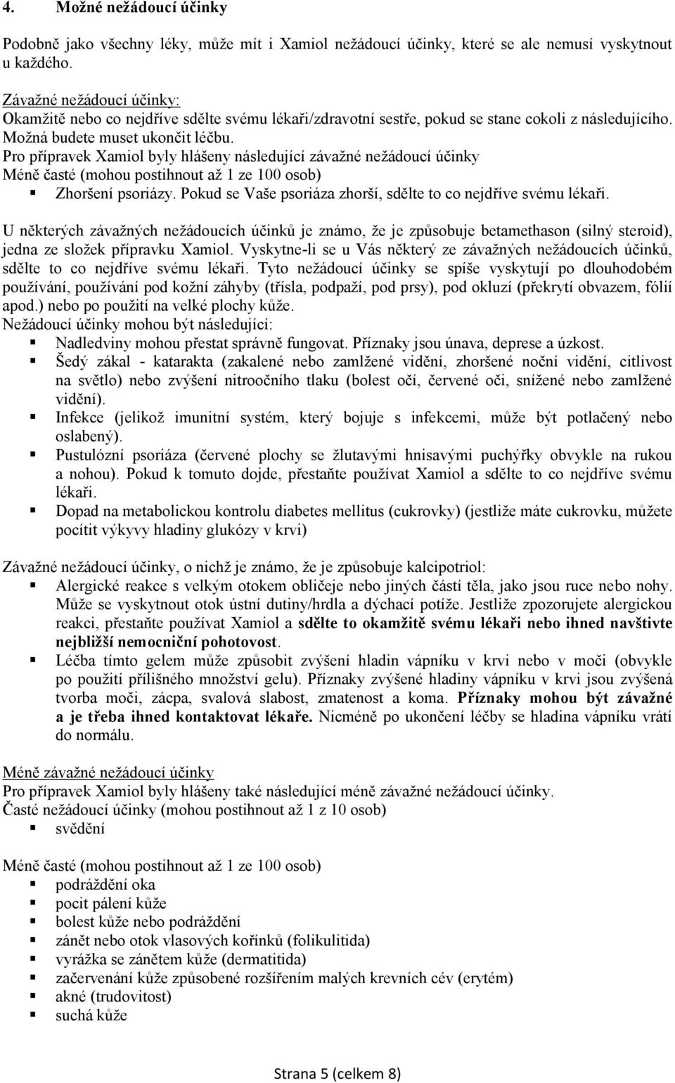 Pro přípravek Xamiol byly hlášeny následující závažné nežádoucí účinky Méně časté (mohou postihnout až 1 ze 100 osob) Zhoršení psoriázy.