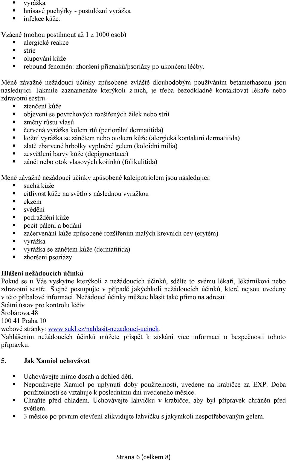 Méně závažné nežádoucí účinky způsobené zvláště dlouhodobým používáním betamethasonu jsou následující.