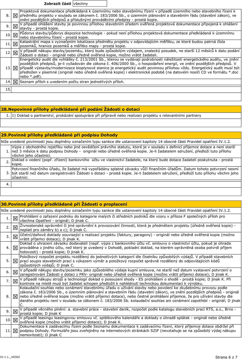 V případě ohlášení stavby je povinnou přílohou stavebním úřadem ověřená projektová dokumentace připojená k ohlášení stavby - prostá kopie.