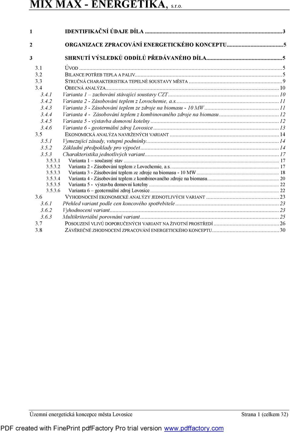 ..11 3.4.4 Varianta 4 - Zásobování teplem z kombinovaného zdroje na biomasu...12 3.4.5 Varianta 5 - výstavba domovní kotelny...12 3.4.6 Varianta 6 - geotermální zdroj Lovosice...13 3.