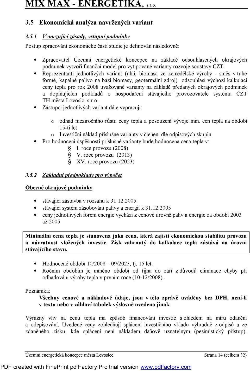 Reprezentanti jednotlivých variant (uhlí, biomasa ze zemědělské výroby - směs v tuhé formě, kapalné palivo na bází biomasy, geotermální zdroj) odsouhlasí výchozí kalkulaci ceny tepla pro rok 2008