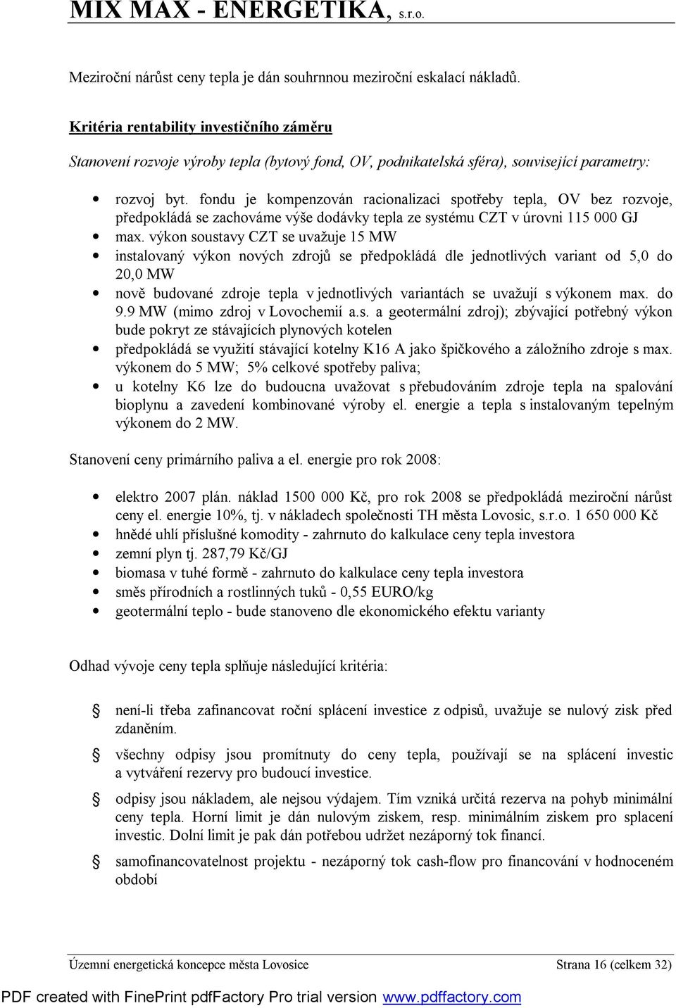fondu je kompenzován racionalizaci spotřeby tepla, OV bez rozvoje, předpokládá se zachováme výše dodávky tepla ze systému CZT v úrovni 115 000 GJ max.
