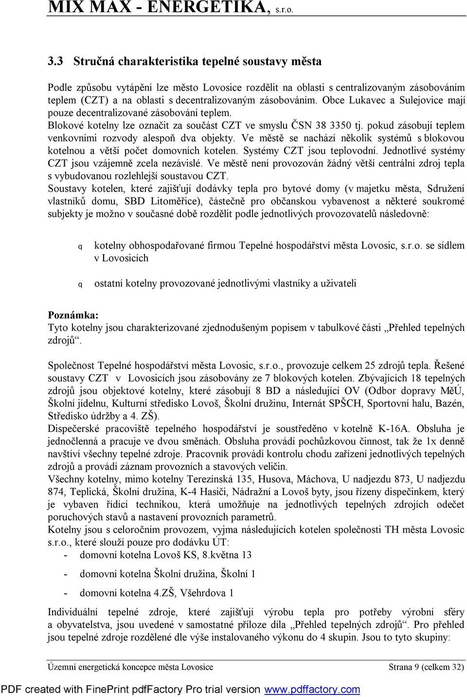 pokud zásobují teplem venkovními rozvody alespoň dva objekty. Ve městě se nachází několik systémů s blokovou kotelnou a větší počet domovních kotelen. Systémy CZT jsou teplovodní.