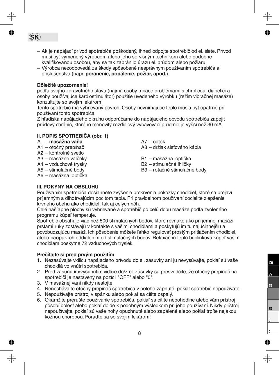 Výrobca nezodpovedá za škody spôsobené nesprávnym používaním spotrebiča a príslušenstva (napr. poranenie, popálenie, požiar, apod.). Dôležité upozornenie!