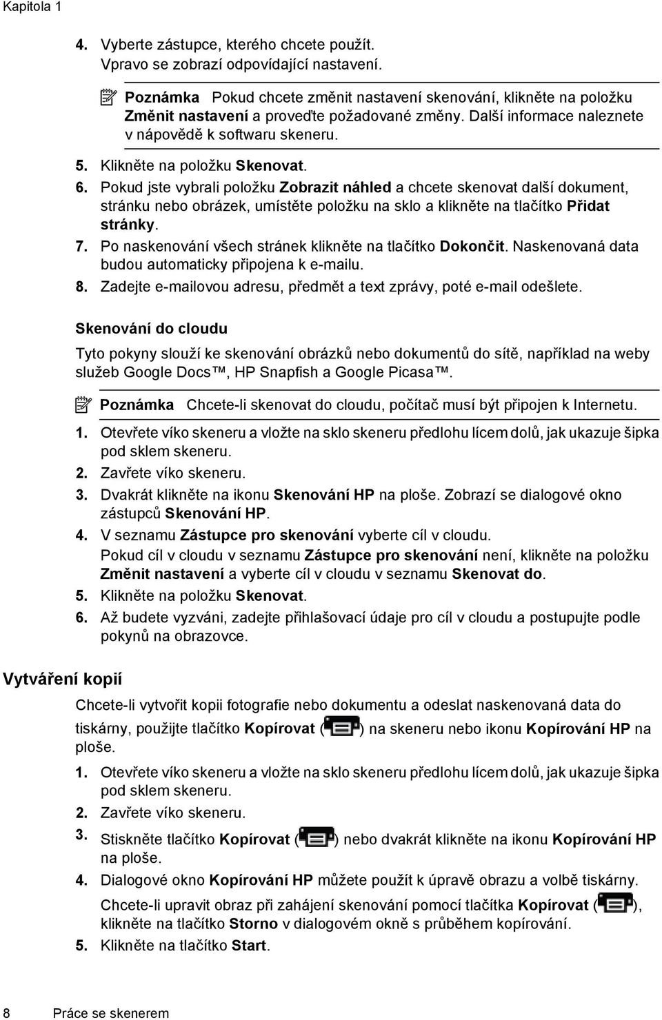 Klikněte na položku Skenovat. 6. Pokud jste vybrali položku Zobrazit náhled a chcete skenovat další dokument, stránku nebo obrázek, umístěte položku na sklo a klikněte na tlačítko Přidat stránky. 7.