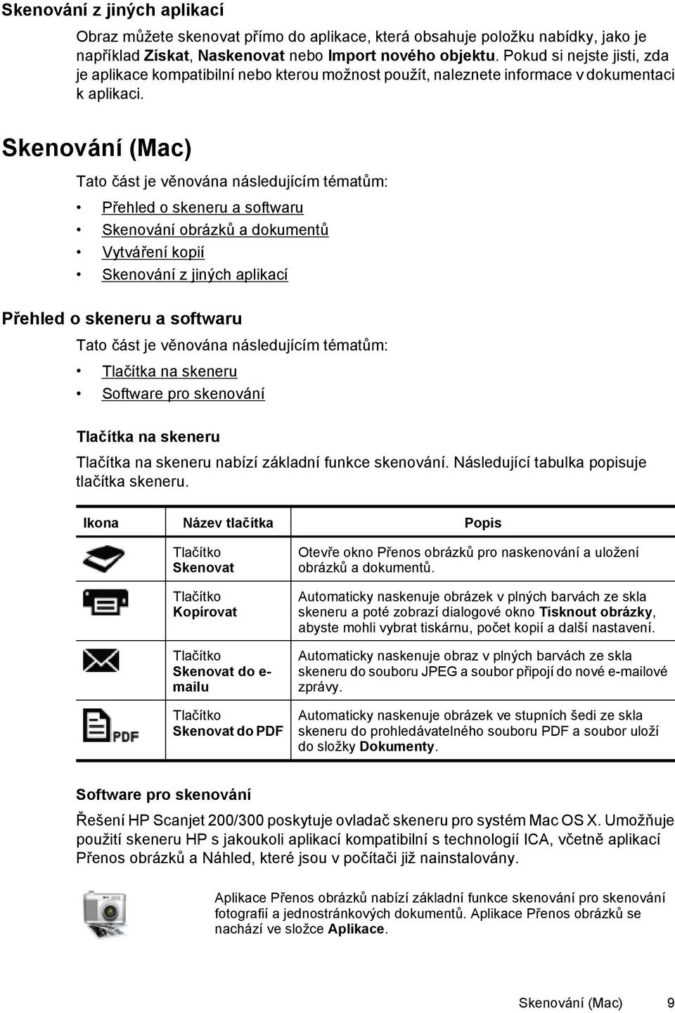 Skenování (Mac) Tato část je věnována následujícím tématům: Přehled o skeneru a softwaru Skenování obrázků a dokumentů Vytváření kopií Skenování z jiných aplikací Přehled o skeneru a softwaru Tato
