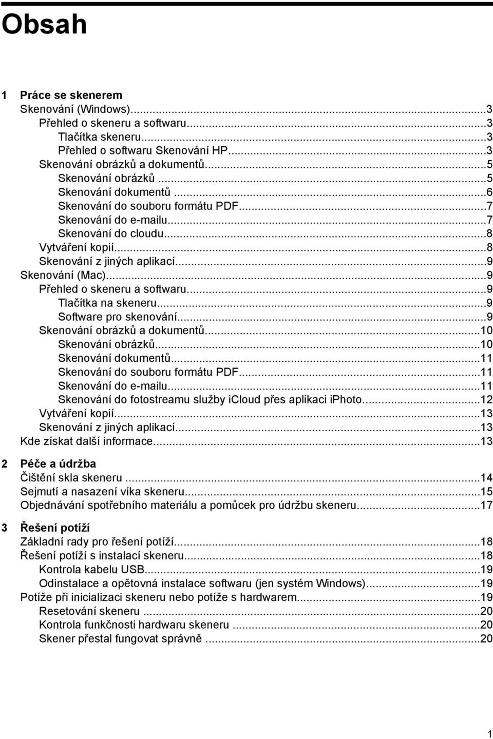 ..9 Přehled o skeneru a softwaru...9 Tlačítka na skeneru...9 Software pro skenování...9 Skenování obrázků a dokumentů...10 Skenování obrázků...10 Skenování dokumentů.