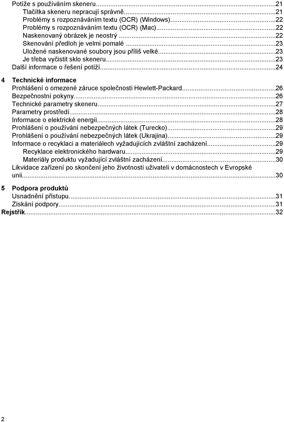 ..24 4 Technické informace Prohlášení o omezené záruce společnosti Hewlett-Packard...26 Bezpečnostní pokyny...26 Technické parametry skeneru...27 Parametry prostředí...28 Informace o elektrické energii.