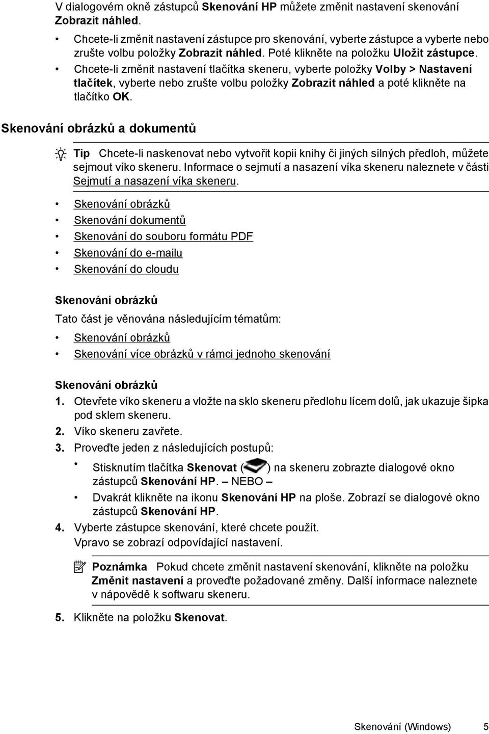 Chcete-li změnit nastavení tlačítka skeneru, vyberte položky Volby > Nastavení tlačítek, vyberte nebo zrušte volbu položky Zobrazit náhled a poté klikněte na tlačítko OK.