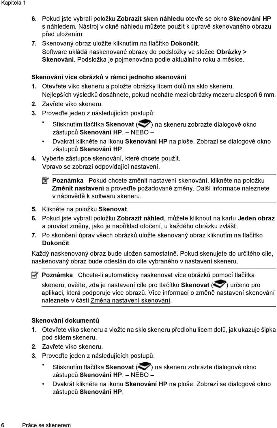 Skenování více obrázků v rámci jednoho skenování 1. Otevřete víko skeneru a položte obrázky lícem dolů na sklo skeneru. Nejlepších výsledků dosáhnete, pokud necháte mezi obrázky mezeru alespoň 6 mm.