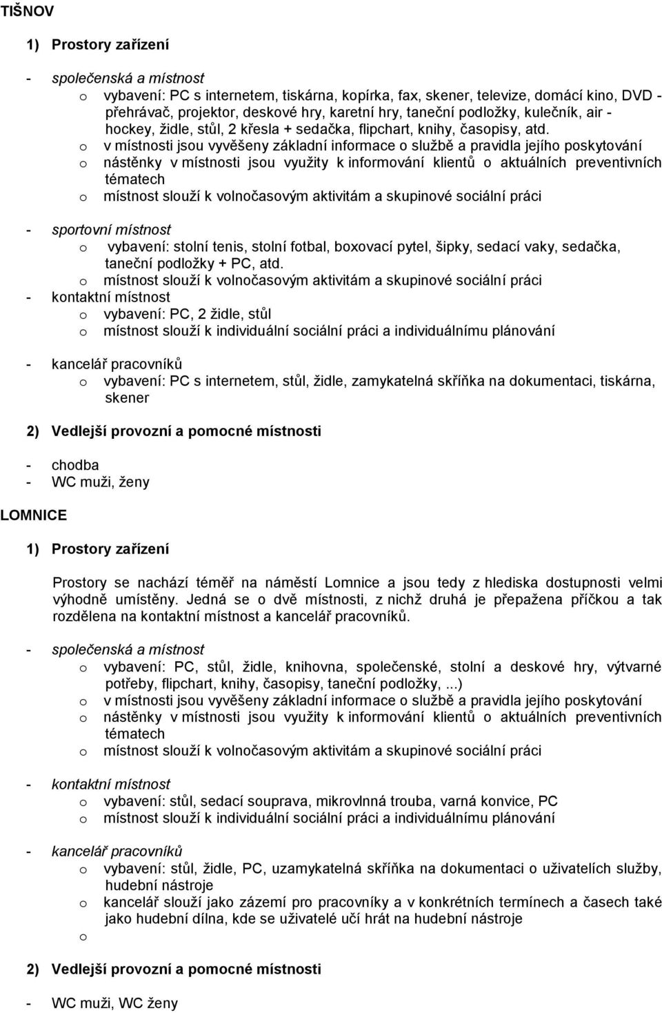 o v místnosti jsou vyvěšeny základní informace o službě a pravidla jejího poskytování o nástěnky v místnosti jsou využity k informování klientů o aktuálních preventivních tématech o místnost slouží k