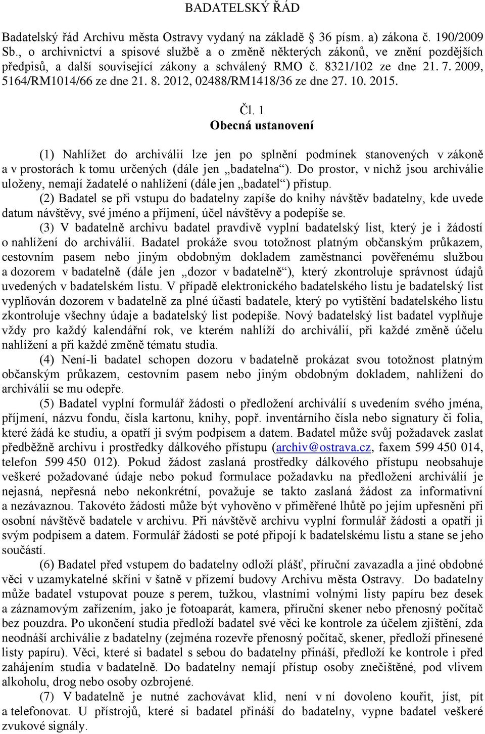 10. 2015. Čl. 1 Obecná ustanovení (1) Nahlížet do archiválií lze jen po splnění podmínek stanovených v zákoně a v prostorách k tomu určených (dále jen badatelna ).