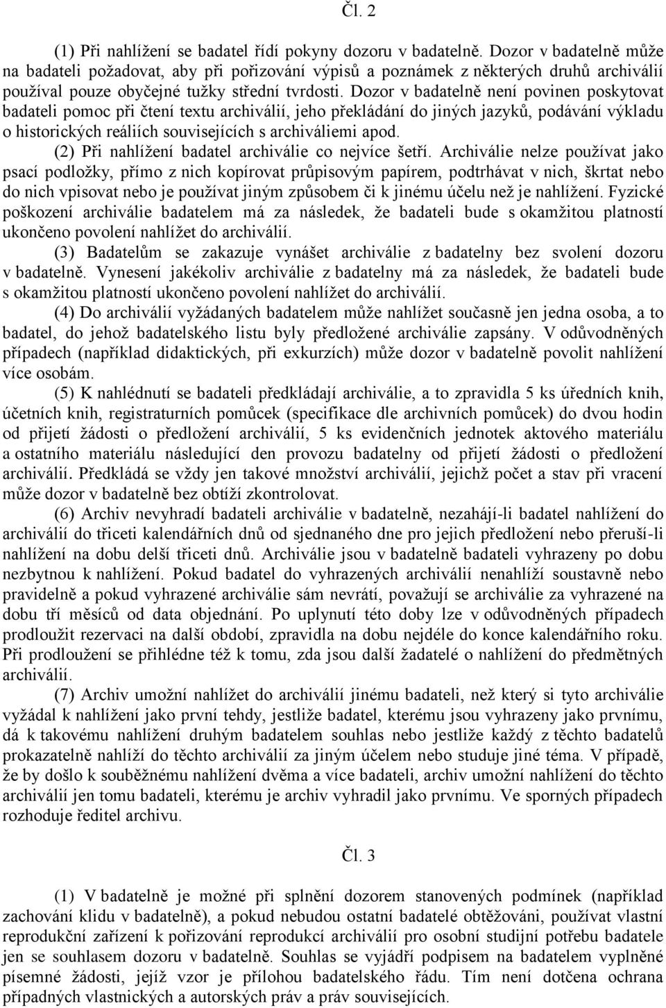Dozor v badatelně není povinen poskytovat badateli pomoc při čtení textu archiválií, jeho překládání do jiných jazyků, podávání výkladu o historických reáliích souvisejících s archiváliemi apod.