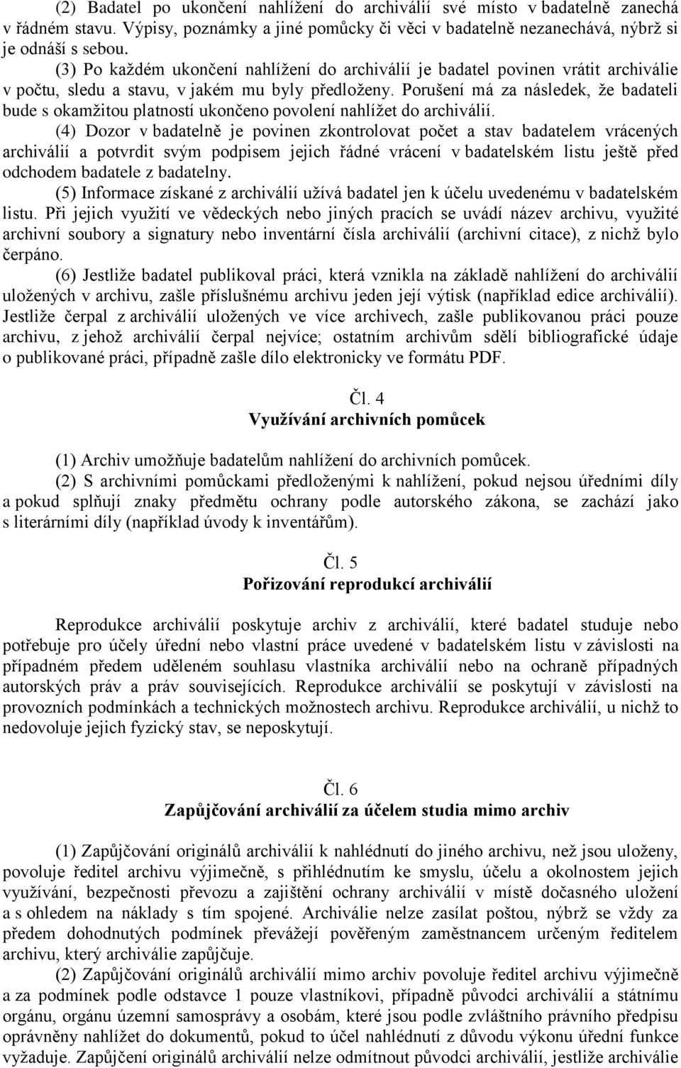 Porušení má za následek, že badateli bude s okamžitou platností ukončeno povolení nahlížet do archiválií.