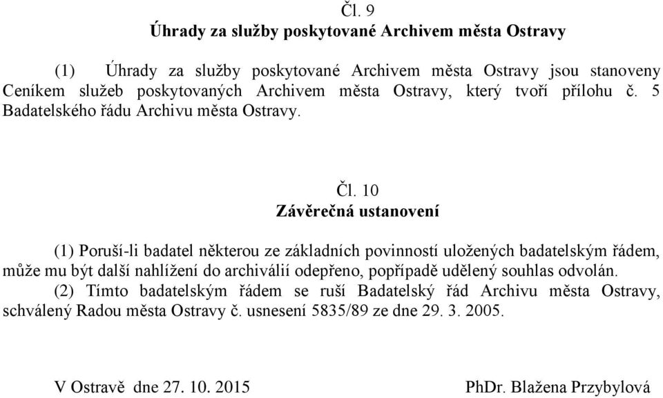 10 Závěrečná ustanovení (1) Poruší-li badatel některou ze základních povinností uložených badatelským řádem, může mu být další nahlížení do archiválií odepřeno,
