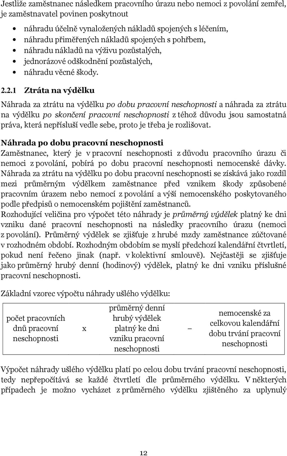 2.1 Ztráta na výdělku Náhrada za ztrátu na výdělku po dobu pracovní neschopnosti a náhrada za ztrátu na výdělku po skončení pracovní neschopnosti z téhož důvodu jsou samostatná práva, která