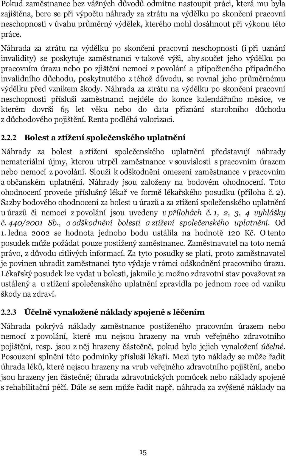 Náhrada za ztrátu na výdělku po skončení pracovní neschopnosti (i při uznání invalidity) se poskytuje zaměstnanci v takové výši, aby součet jeho výdělku po pracovním úrazu nebo po zjištění nemoci z