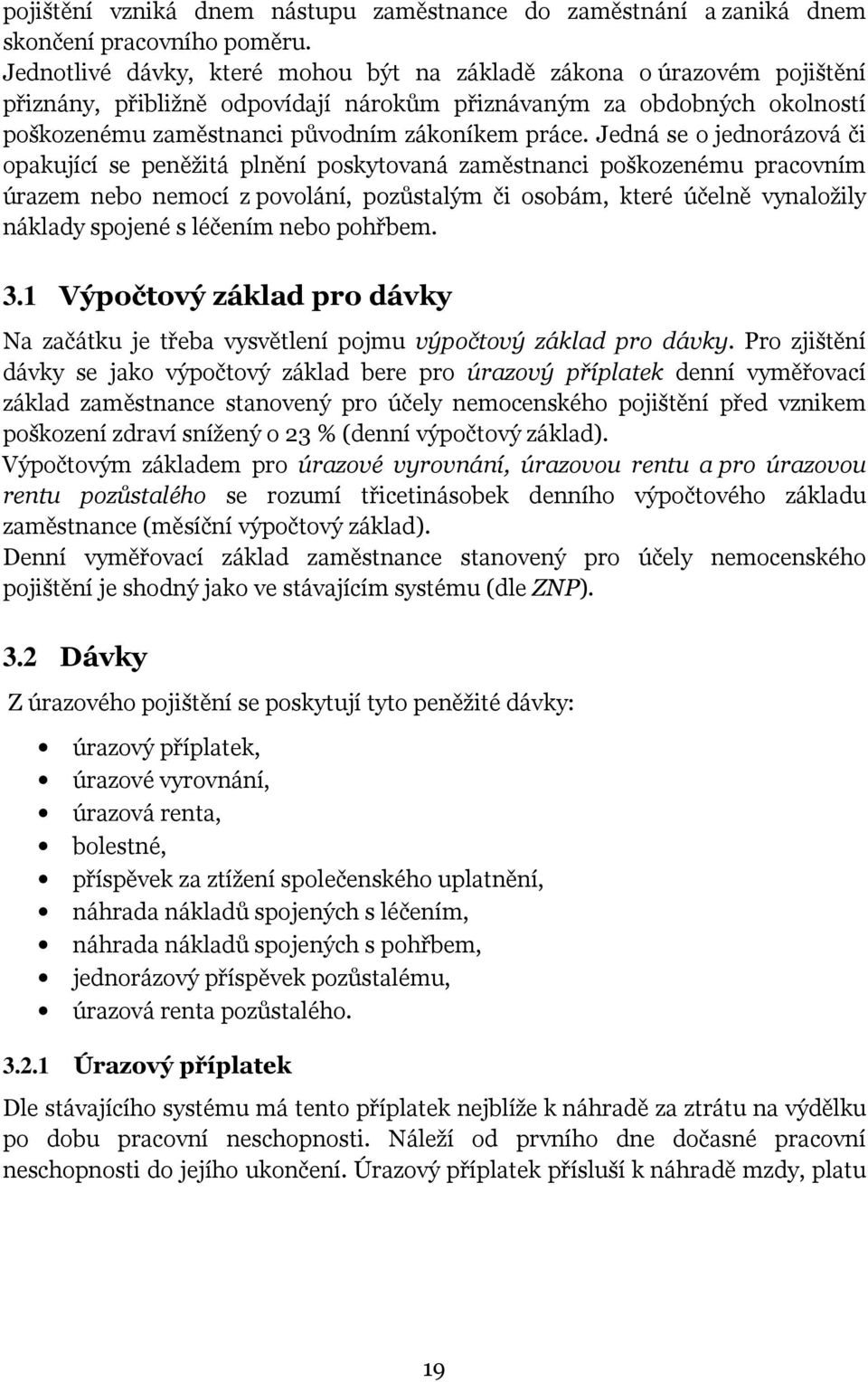 Jedná se o jednorázová či opakující se peněžitá plnění poskytovaná zaměstnanci poškozenému pracovním úrazem nebo nemocí z povolání, pozůstalým či osobám, které účelně vynaložily náklady spojené s