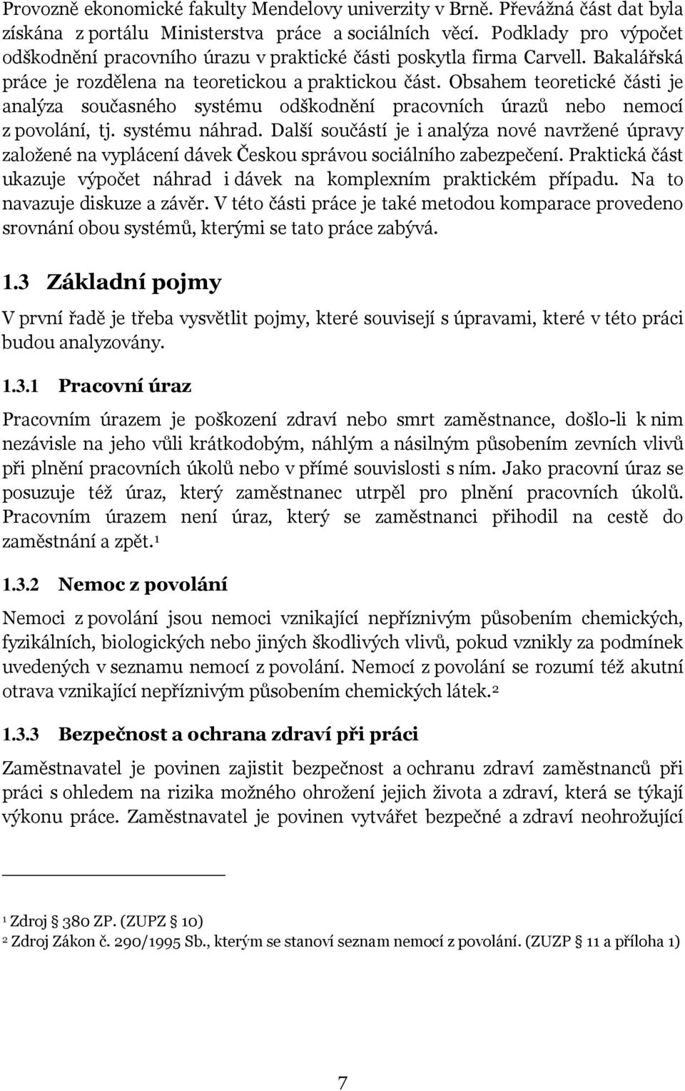 Obsahem teoretické části je analýza současného systému odškodnění pracovních úrazů nebo nemocí z povolání, tj. systému náhrad.