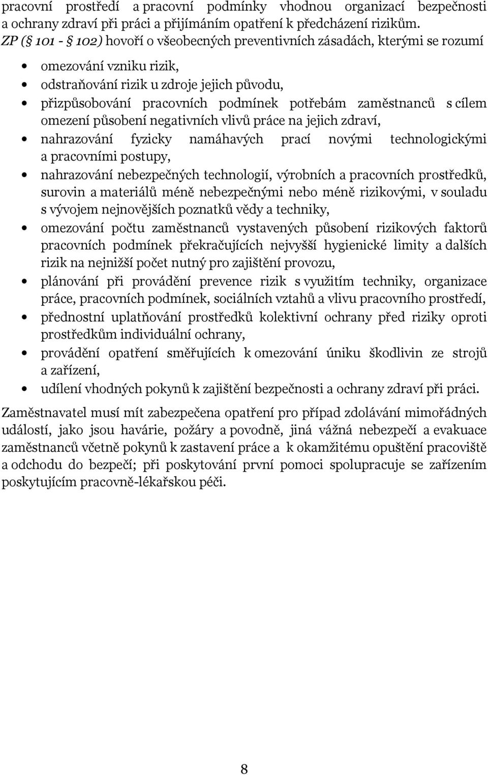 s cílem omezení působení negativních vlivů práce na jejich zdraví, nahrazování fyzicky namáhavých prací novými technologickými a pracovními postupy, nahrazování nebezpečných technologií, výrobních a