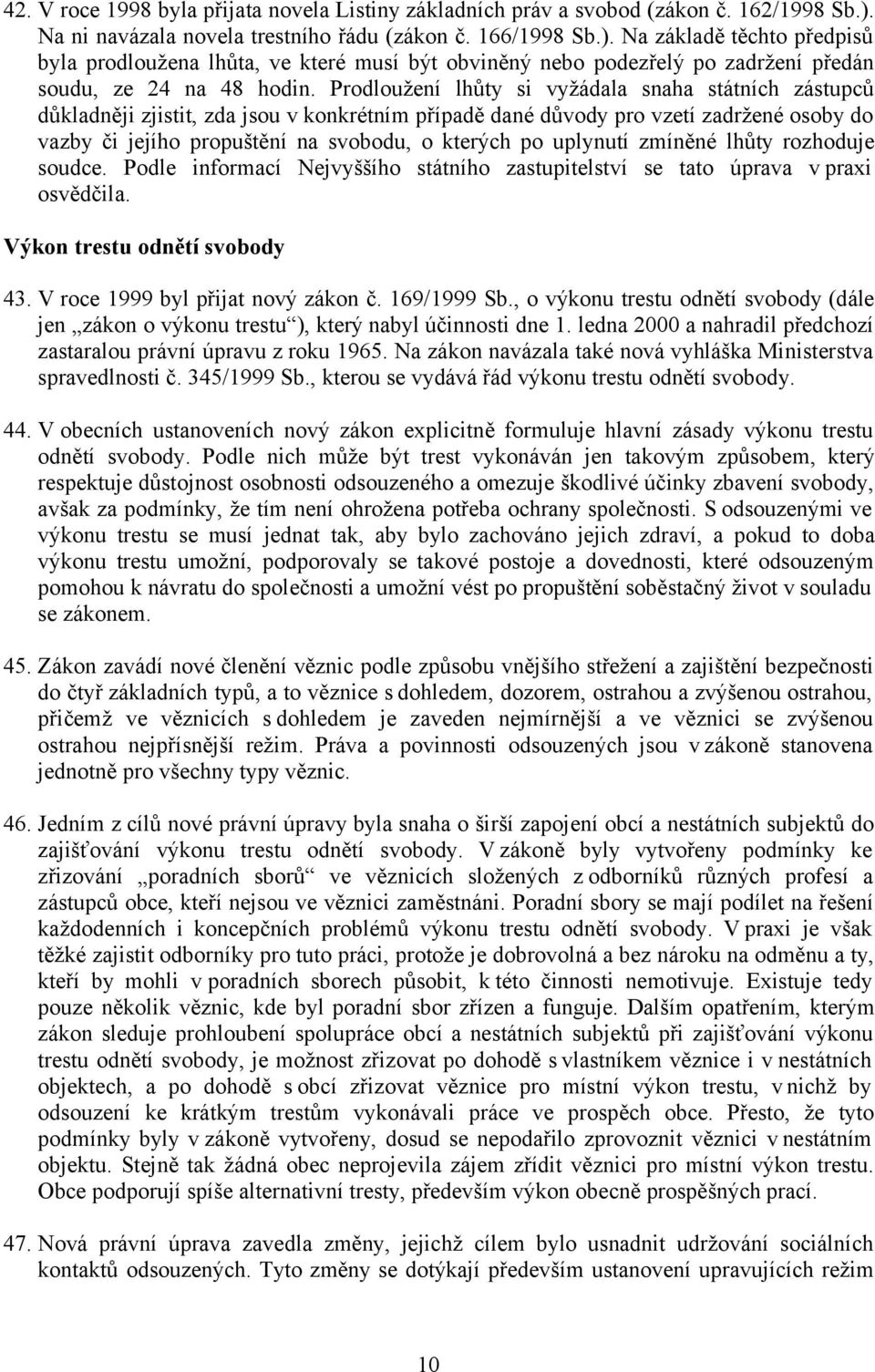 Prodloužení lhůty si vyžádala snaha státních zástupců důkladněji zjistit, zda jsou v konkrétním případě dané důvody pro vzetí zadržené osoby do vazby či jejího propuštění na svobodu, o kterých po