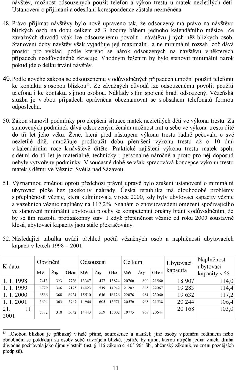 Ze závažných důvodů však lze odsouzenému povolit i návštěvu jiných něž blízkých osob.