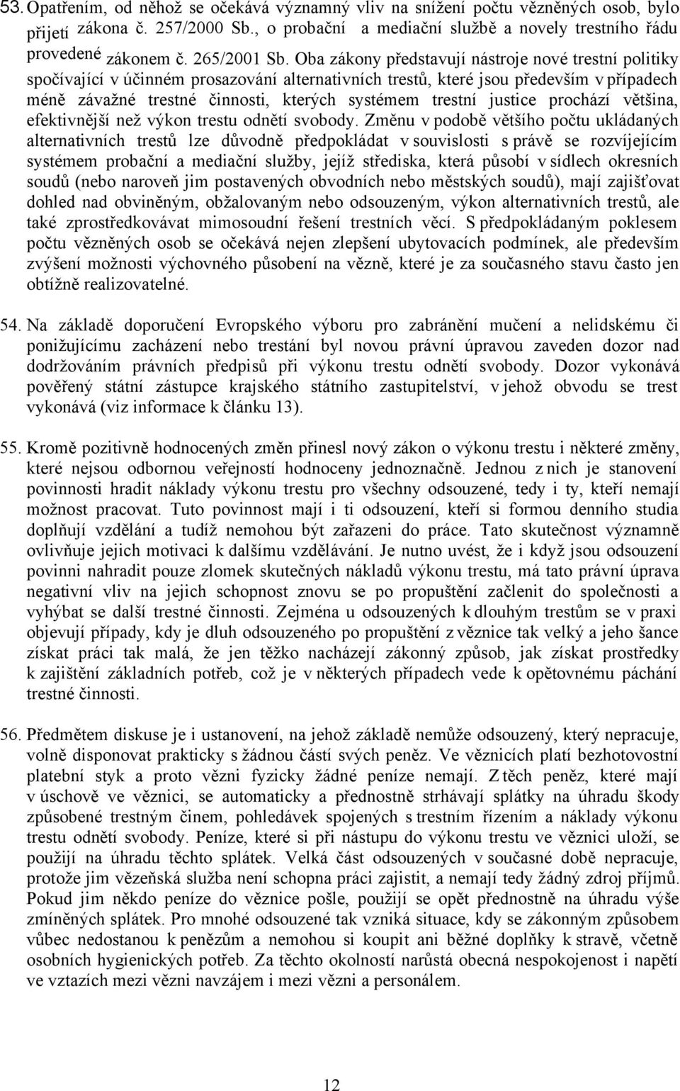 Oba zákony představují nástroje nové trestní politiky spočívající v účinném prosazování alternativních trestů, které jsou především v případech méně závažné trestné činnosti, kterých systémem trestní