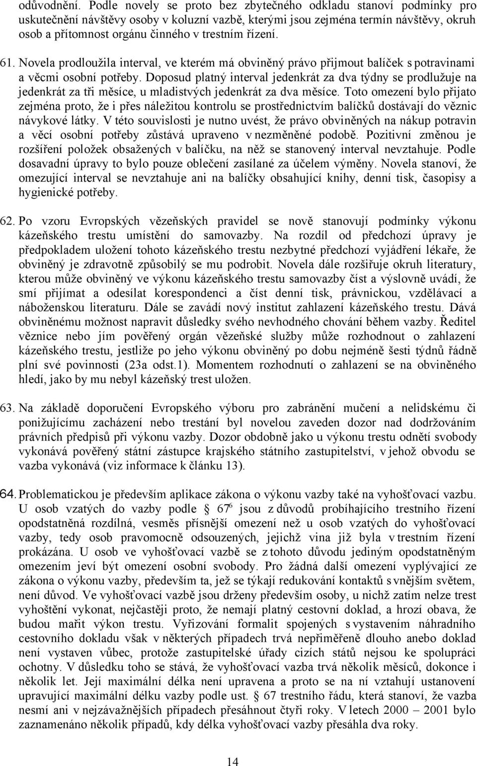 řízení. 61. Novela prodloužila interval, ve kterém má obviněný právo přijmout balíček s potravinami a věcmi osobní potřeby.