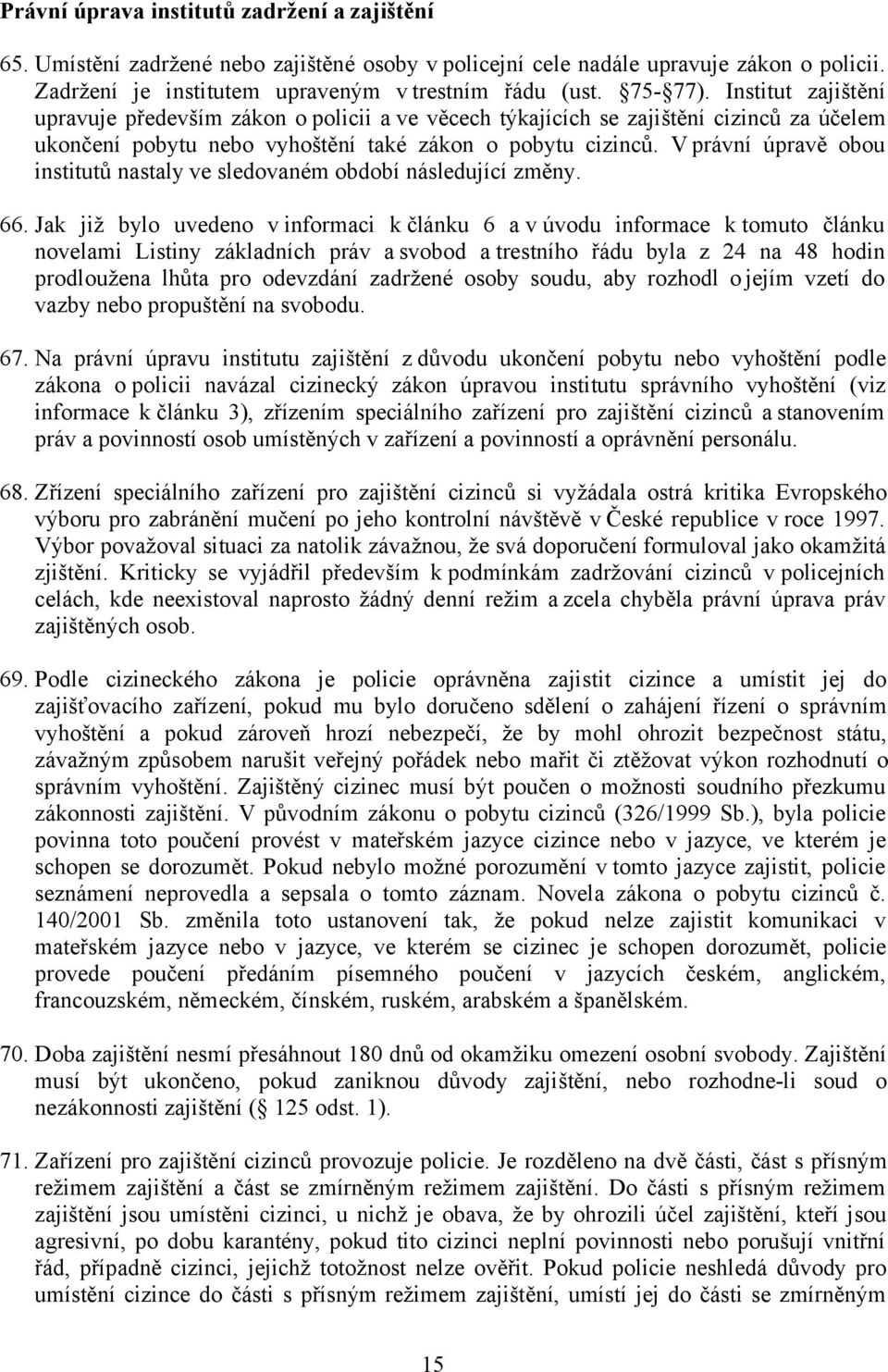 V právní úpravě obou institutů nastaly ve sledovaném období následující změny. 66.