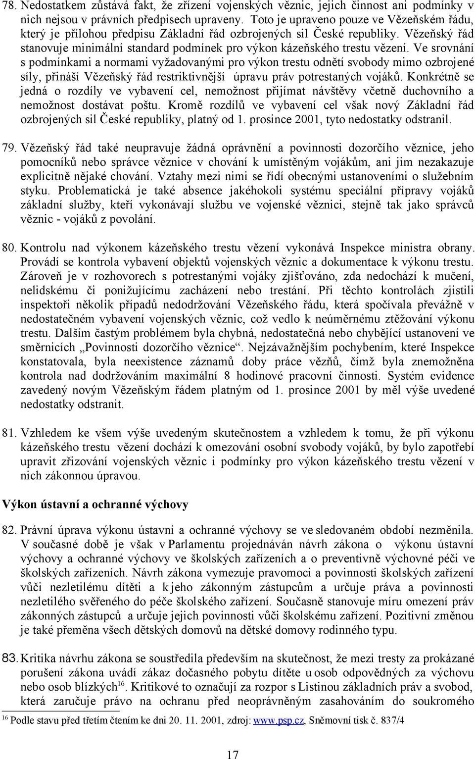 Vězeňský řád stanovuje minimální standard podmínek pro výkon kázeňského trestu vězení.