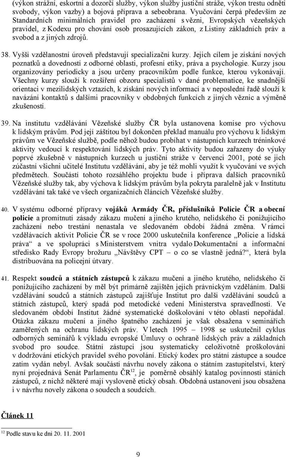 a z jiných zdrojů. 38. Vyšší vzdělanostní úroveň představují specializační kurzy. Jejich cílem je získání nových poznatků a dovedností z odborné oblasti, profesní etiky, práva a psychologie.