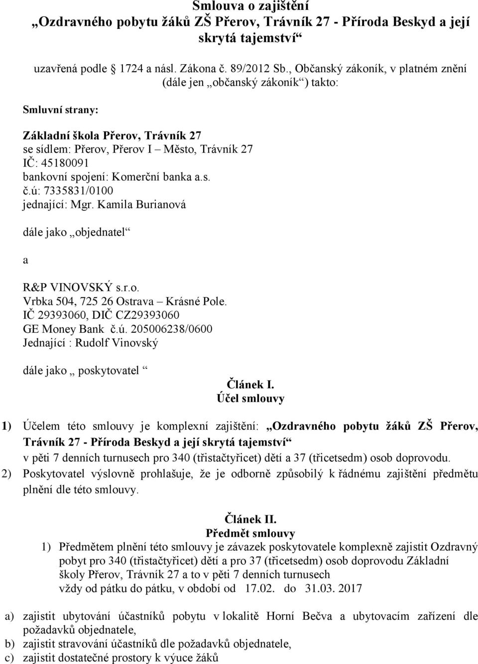 Komerční banka a.s. č.ú: 7335831/0100 jednající: Mgr. Kamila Burianová dále jako objednatel a R&P VINOVSKÝ s.r.o. Vrbka 504, 725 26 Ostrava Krásné Pole. IČ 29393060, DIČ CZ29393060 GE Money Bank č.ú. 205006238/0600 Jednající : Rudolf Vinovský dále jako poskytovatel Článek I.