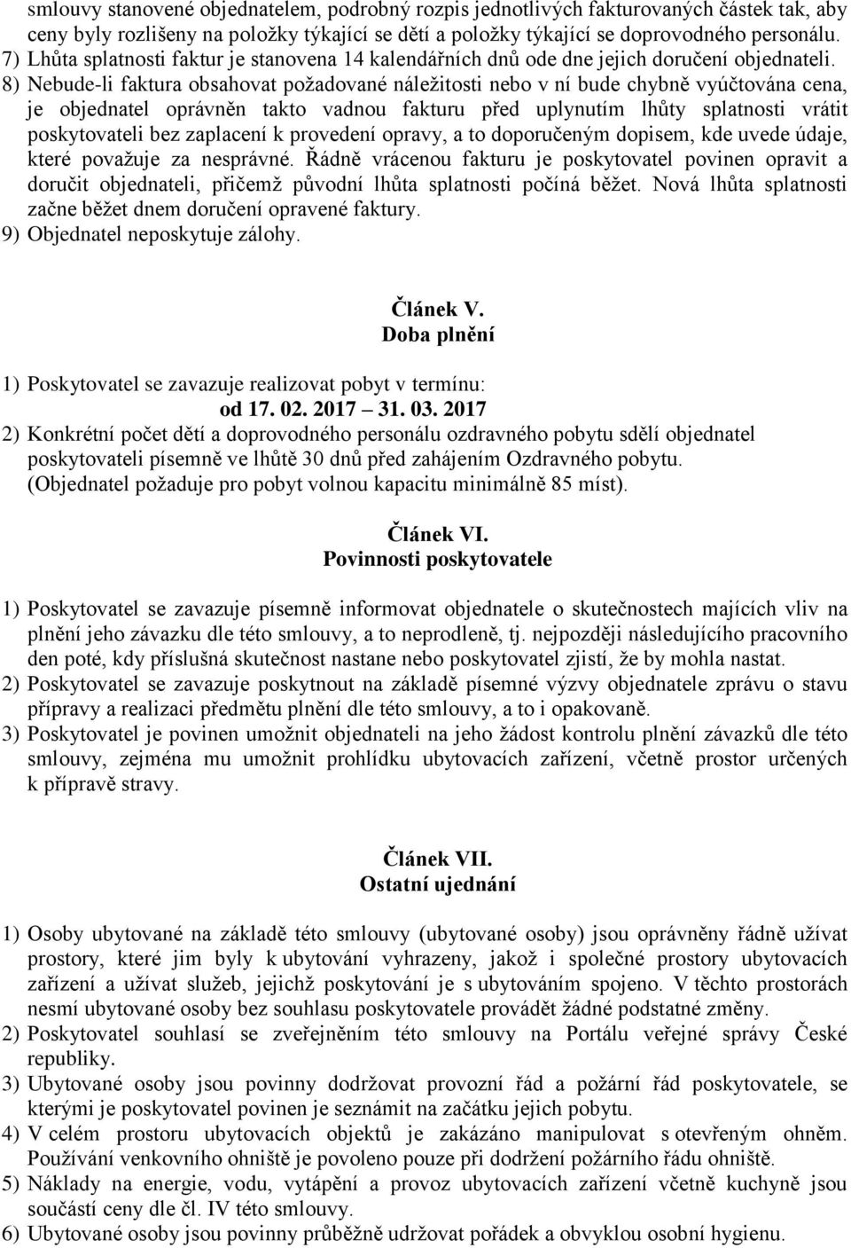 8) Nebude-li faktura obsahovat požadované náležitosti nebo v ní bude chybně vyúčtována cena, je objednatel oprávněn takto vadnou fakturu před uplynutím lhůty splatnosti vrátit poskytovateli bez