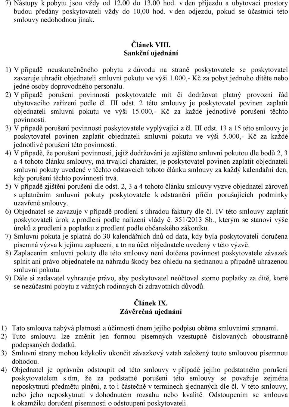 000,- Kč za pobyt jednoho dítěte nebo jedné osoby doprovodného personálu. 2) V případě porušení povinnosti poskytovatele mít či dodržovat platný provozní řád ubytovacího zařízení podle čl. III odst.
