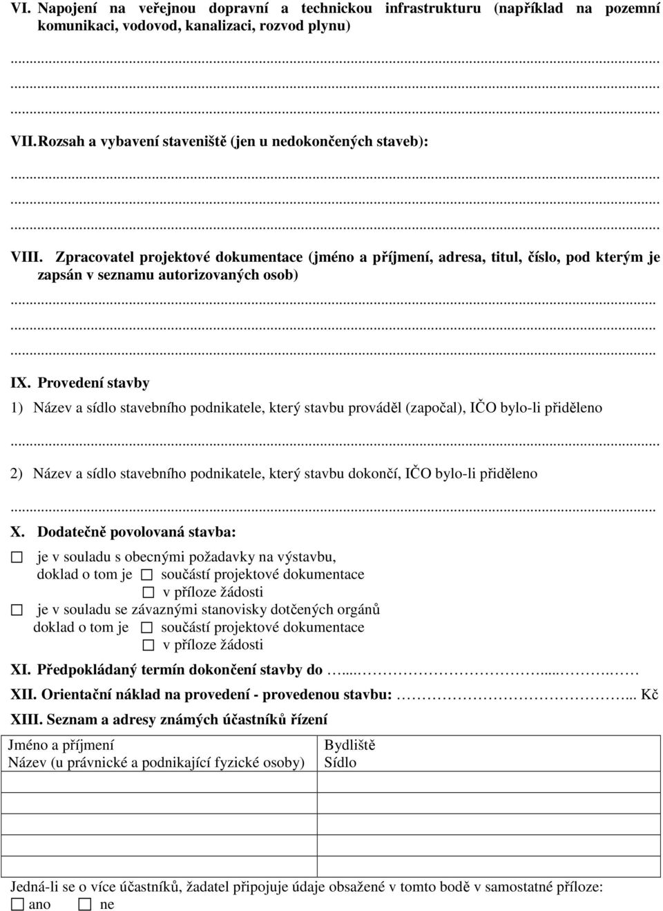 Provedení stavby 1) Název a sídlo stavebního podnikatele, který stavbu prováděl (započal), IČO bylo-li přiděleno 2) Název a sídlo stavebního podnikatele, který stavbu dokončí, IČO bylo-li přiděleno.