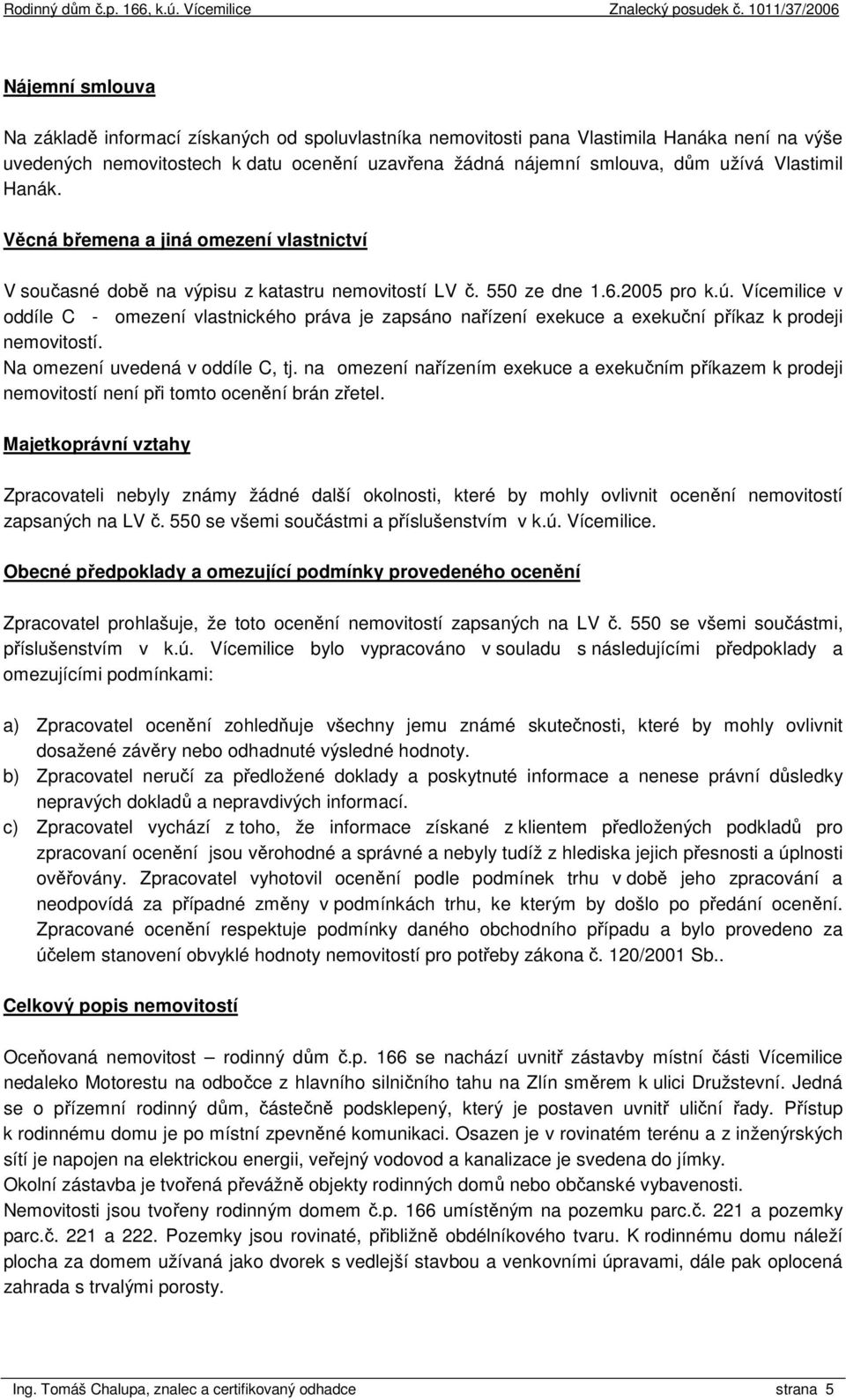 Vícemilice v oddíle C - omezení vlastnického práva je zapsáno nařízení exekuce a exekuční příkaz k prodeji nemovitostí. Na omezení uvedená v oddíle C, tj.