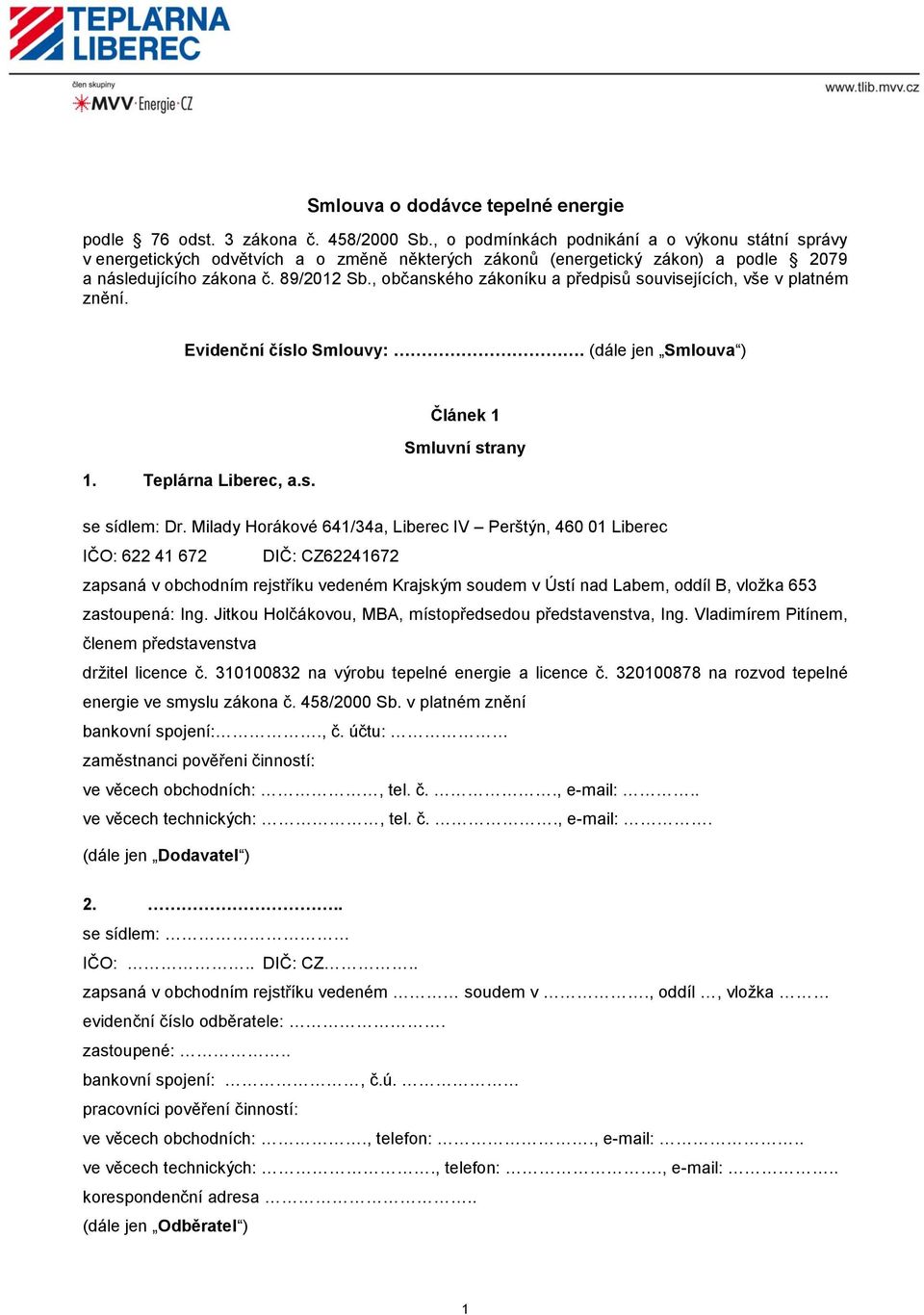 , občanského zákoníku a předpisů souvisejících, vše v platném znění. Evidenční číslo Smlouvy:. (dále jen Smlouva ) 1. Teplárna Liberec, a.s. Článek 1 Smluvní strany se sídlem: Dr.