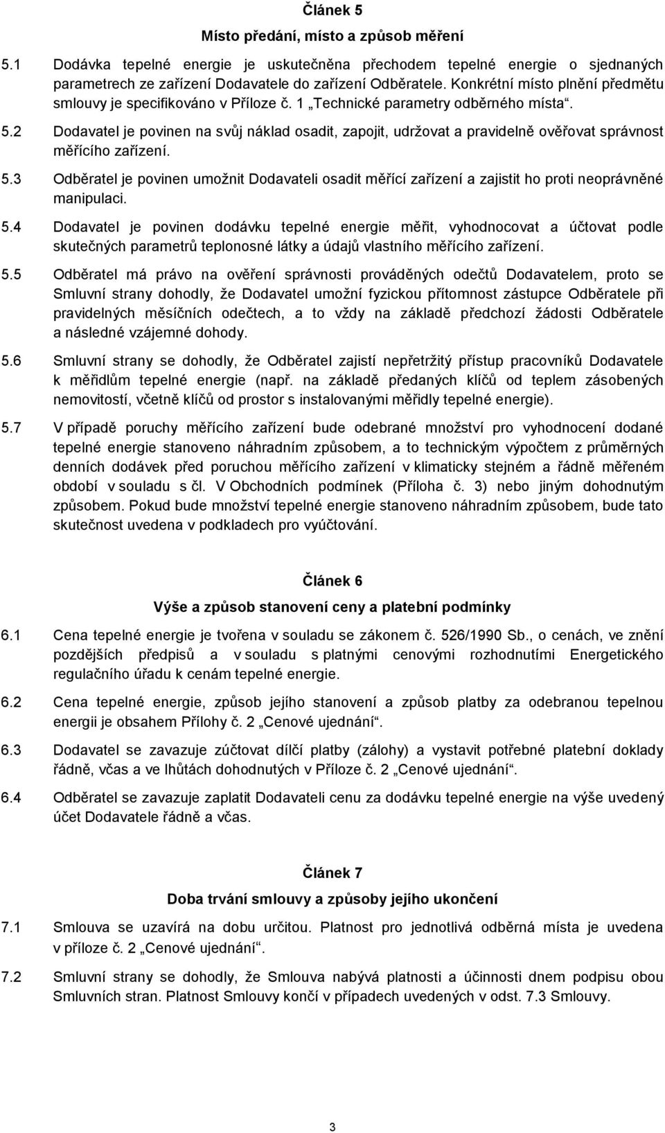 2 Dodavatel je povinen na svůj náklad osadit, zapojit, udržovat a pravidelně ověřovat správnost měřícího zařízení. 5.