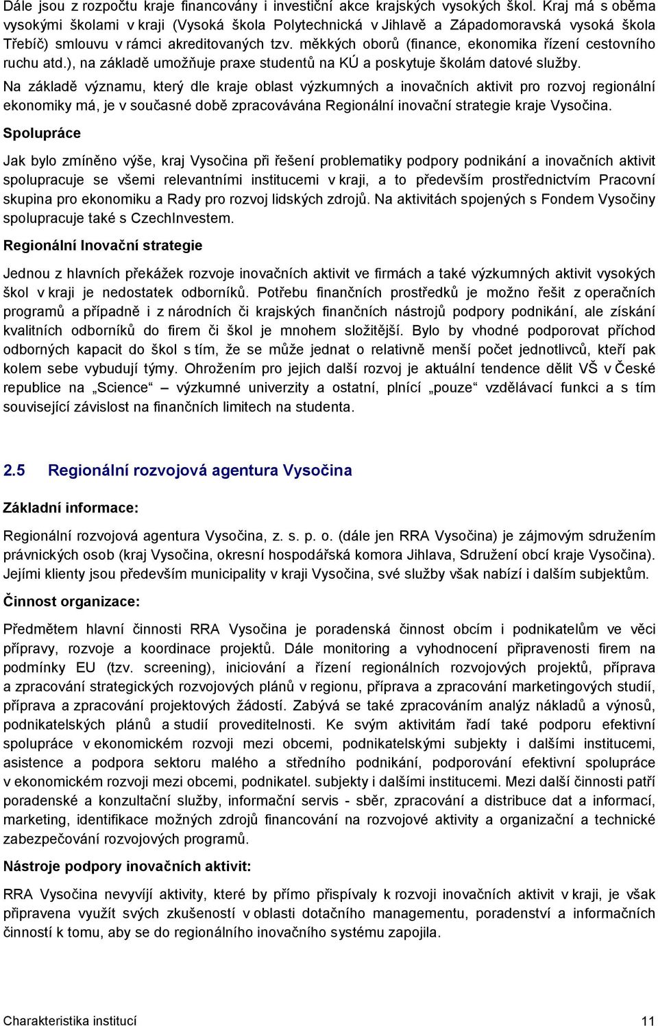 měkkých oborů (finance, ekonomika řízení cestovního ruchu atd.), na základě umožňuje praxe studentů na KÚ a poskytuje školám datové služby.