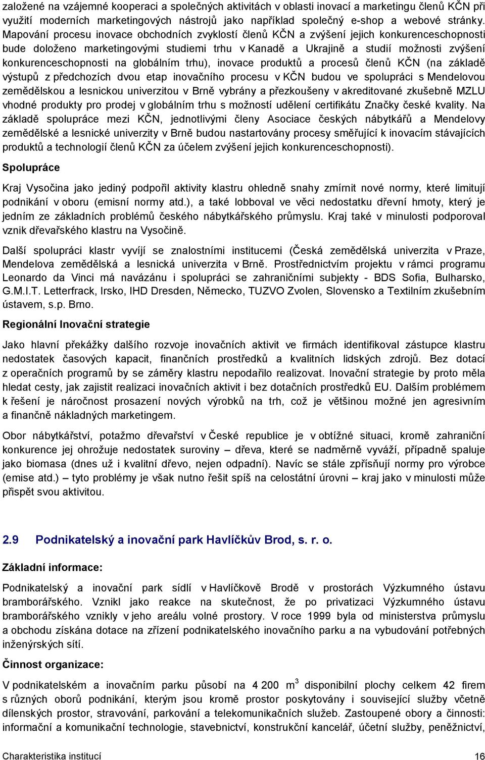 konkurenceschopnosti na globálním trhu), inovace produktů a procesů členů KČN (na základě výstupů z předchozích dvou etap inovačního procesu v KČN budou ve spolupráci s Mendelovou zemědělskou a