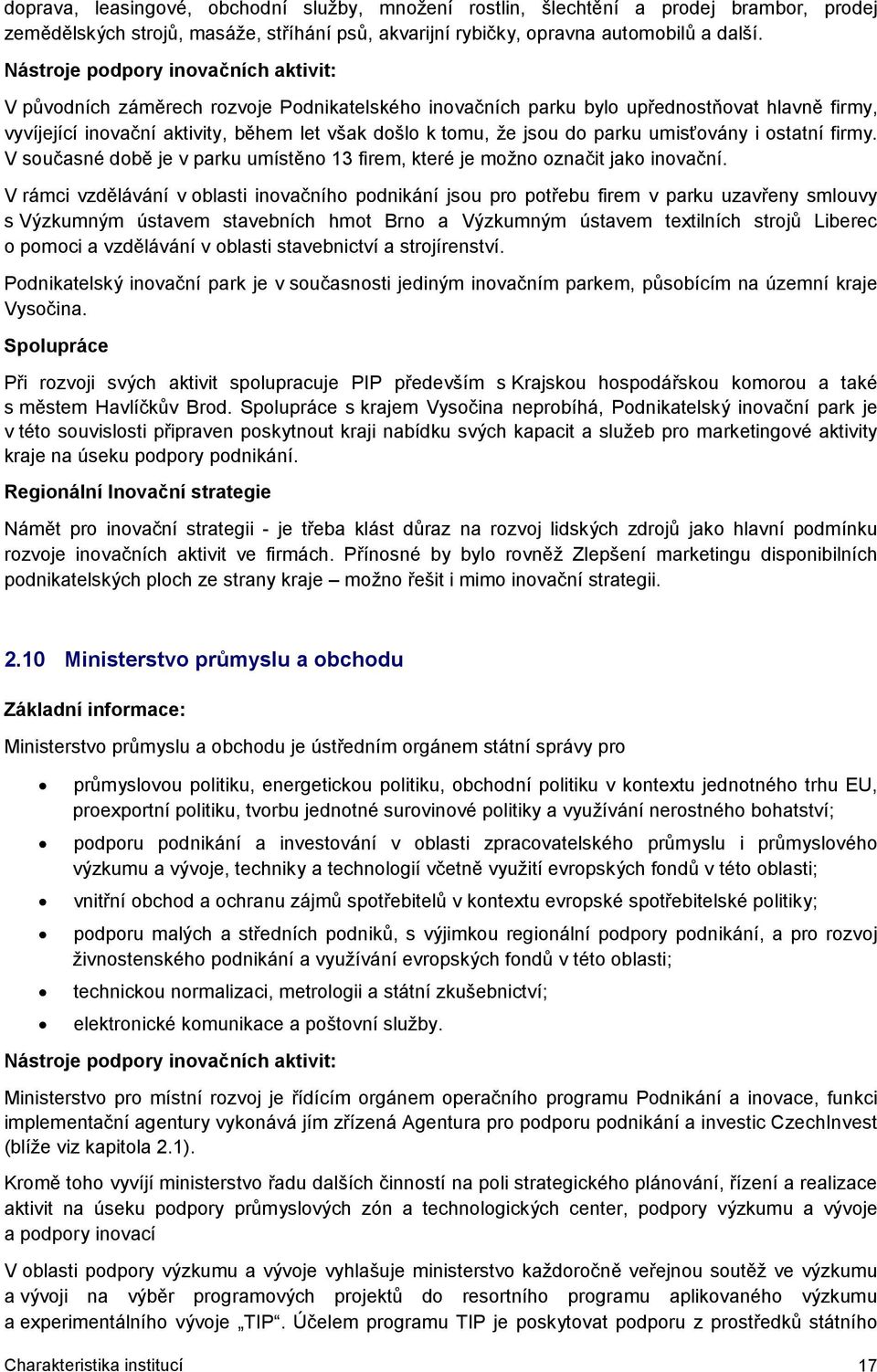 do parku umisťovány i ostatní firmy. V současné době je v parku umístěno 13 firem, které je možno označit jako inovační.