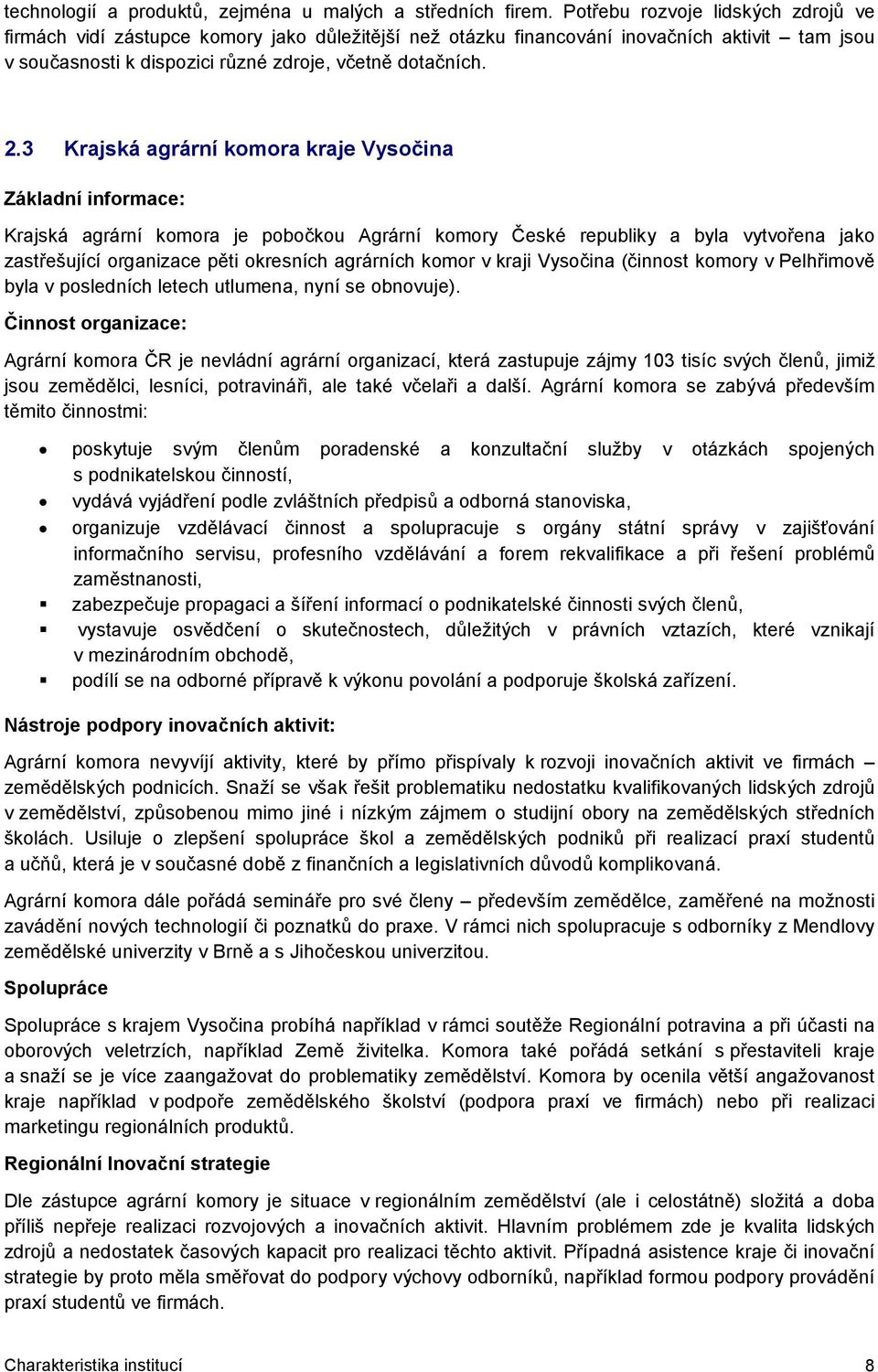 3 Krajská agrární komora kraje Vysočina Základní informace: Krajská agrární komora je pobočkou Agrární komory České republiky a byla vytvořena jako zastřešující organizace pěti okresních agrárních