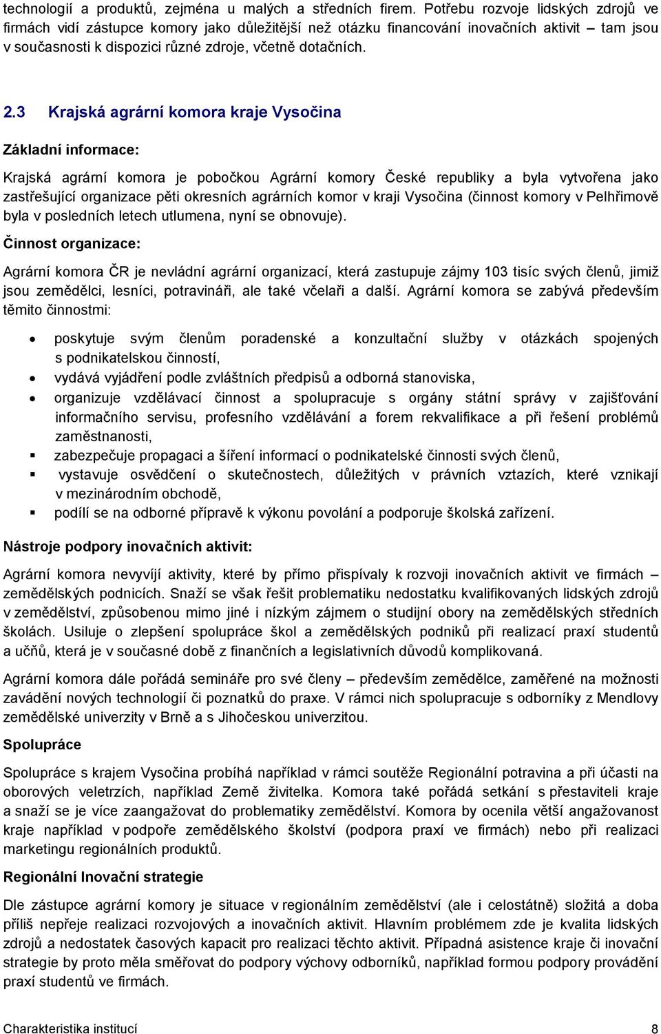 3 Krajská agrární komora kraje Vysočina Základní informace: Krajská agrární komora je pobočkou Agrární komory České republiky a byla vytvořena jako zastřešující organizace pěti okresních agrárních