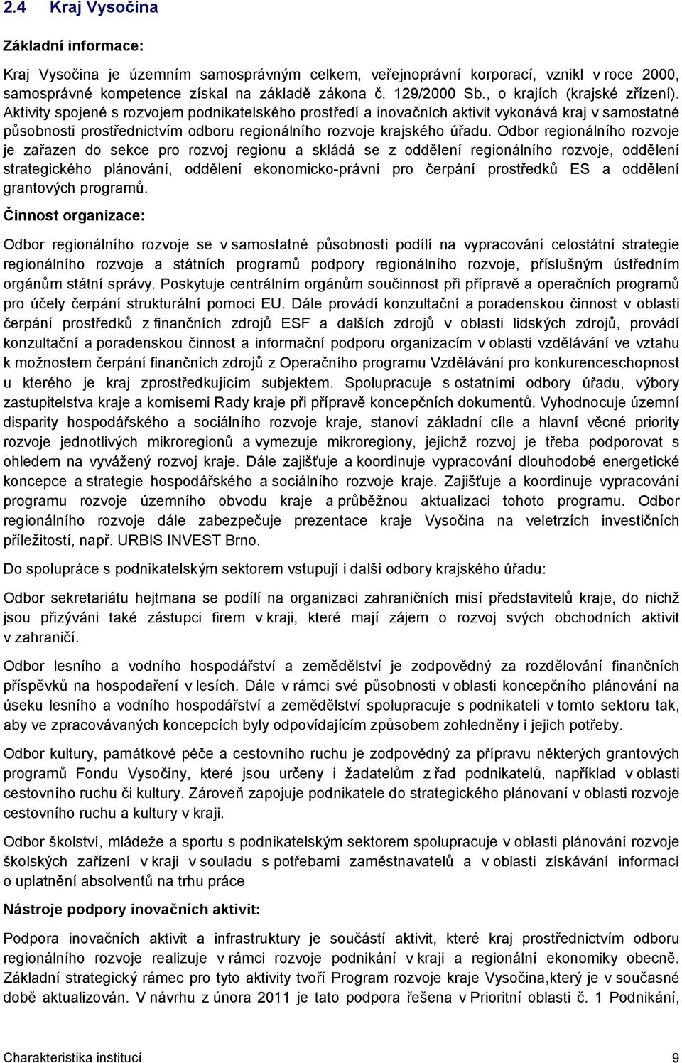 Aktivity spojené s rozvojem podnikatelského prostředí a inovačních aktivit vykonává kraj v samostatné působnosti prostřednictvím odboru regionálního rozvoje krajského úřadu.