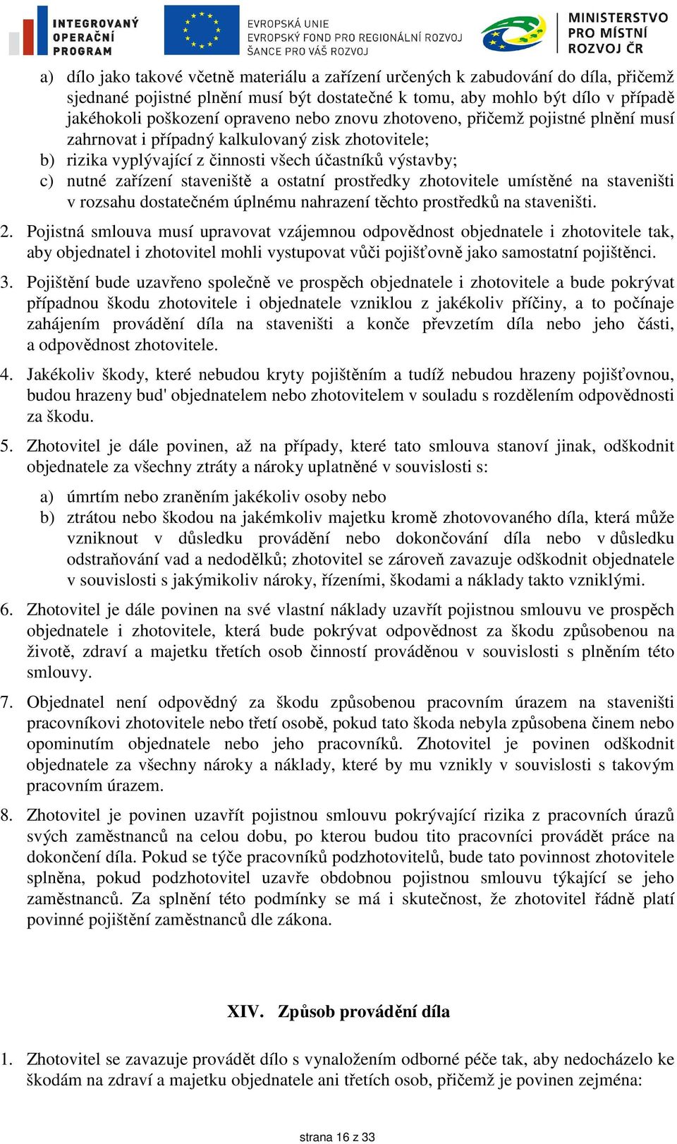 prostředky zhotovitele umístěné na staveništi v rozsahu dostatečném úplnému nahrazení těchto prostředků na staveništi. 2.