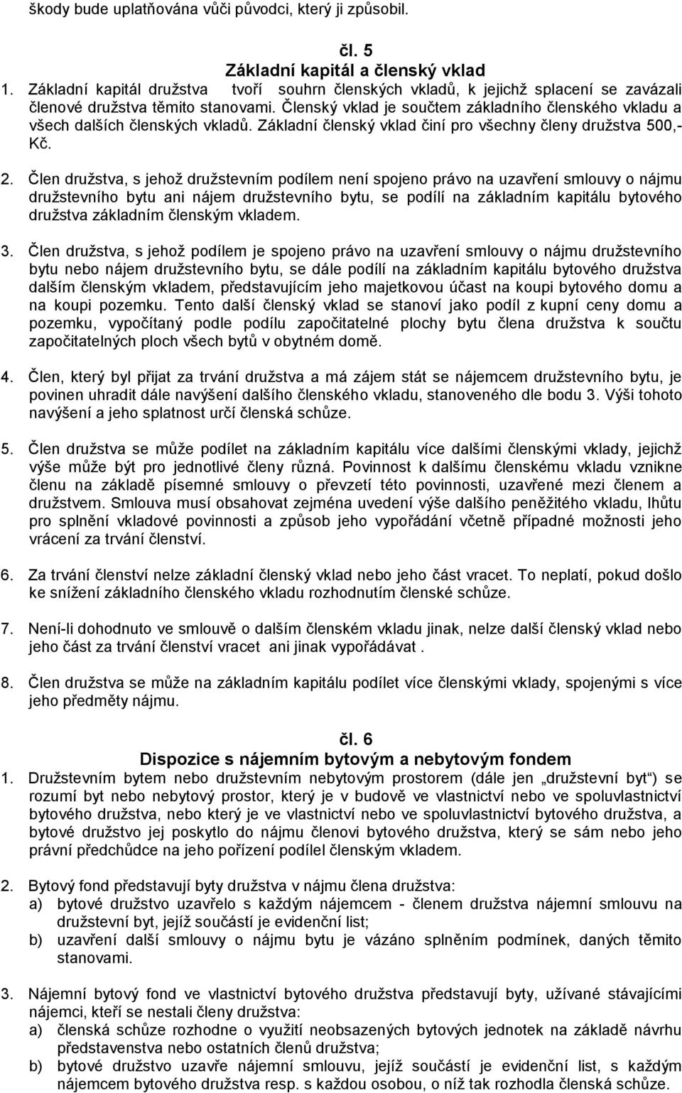 Členský vklad je součtem základního členského vkladu a všech dalších členských vkladů. Základní členský vklad činí pro všechny členy družstva 500,- Kč. 2.