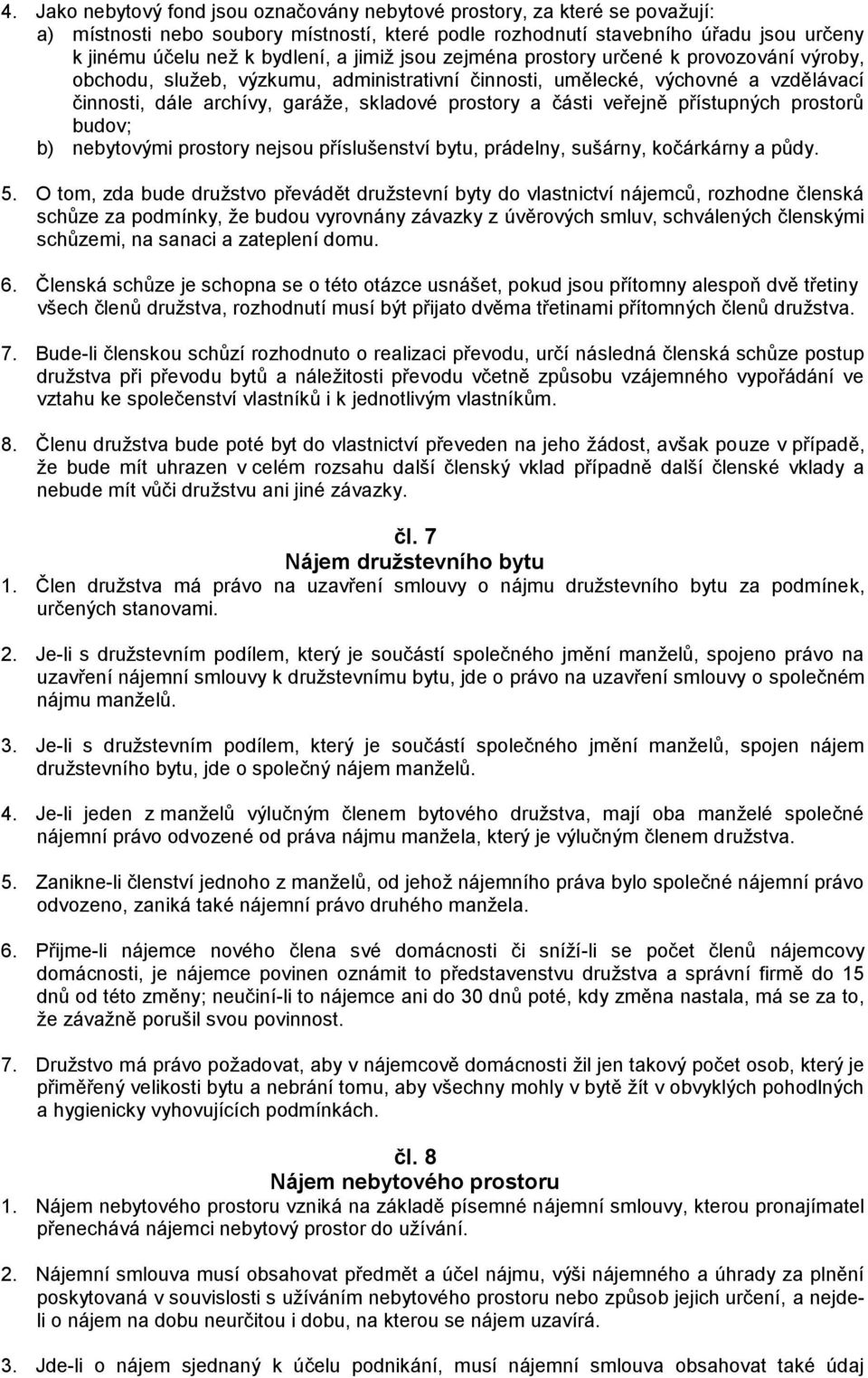 veřejně přístupných prostorů budov; b) nebytovými prostory nejsou příslušenství bytu, prádelny, sušárny, kočárkárny a půdy. 5.