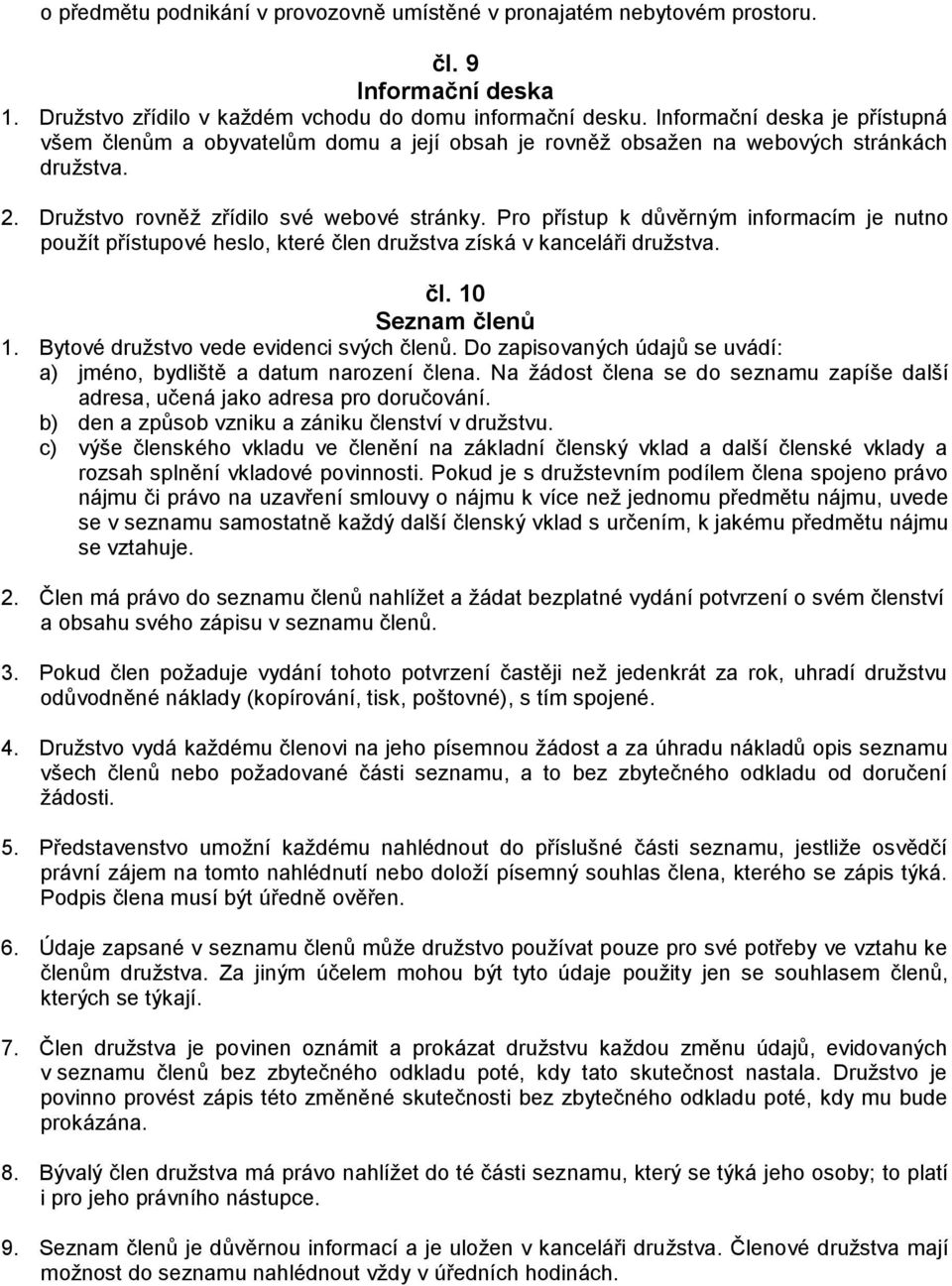 Pro přístup k důvěrným informacím je nutno použít přístupové heslo, které člen družstva získá v kanceláři družstva. čl. 10 Seznam členů 1. Bytové družstvo vede evidenci svých členů.