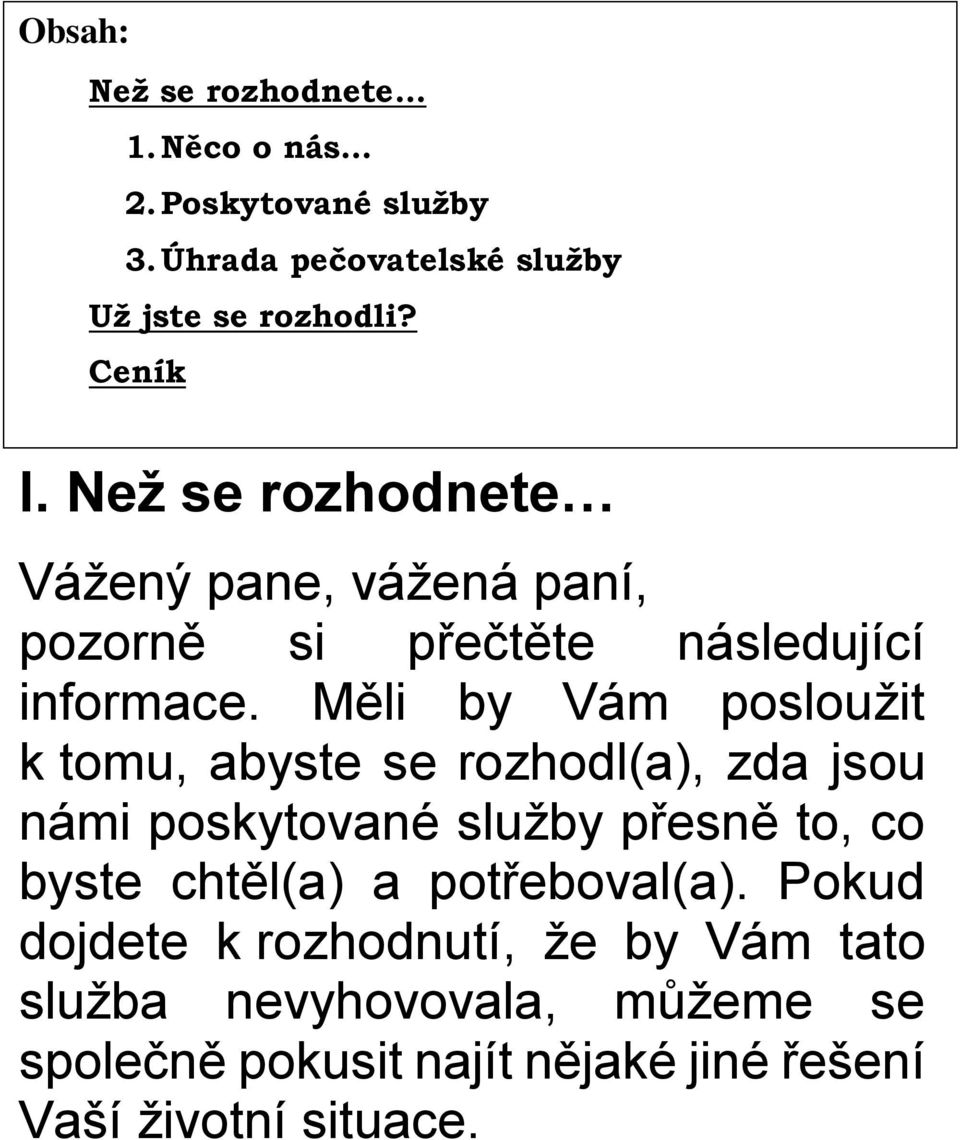 Měli by Vám posloužit k tomu, abyste se rozhodl(a), zda jsou námi poskytované služby přesně to, co byste chtěl(a) a